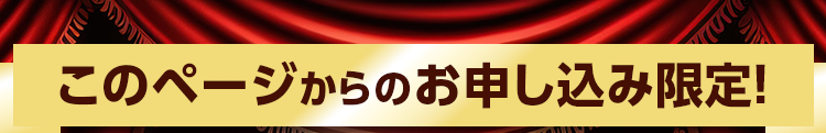 このページからのお申し込み限定！