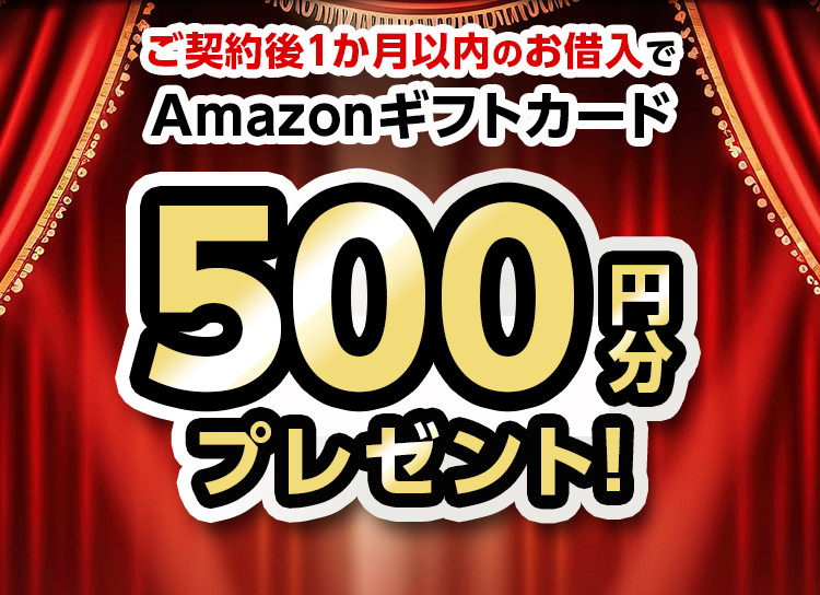 ご契約後1ヶ月以内のお借入れでAmazonギフトカード500円分プレゼント！