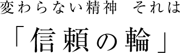 変わらない精神 それは「信頼の輪」