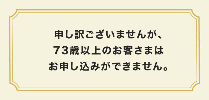 3秒診断結果 73歳以上のお客さまはお申し込みができません。